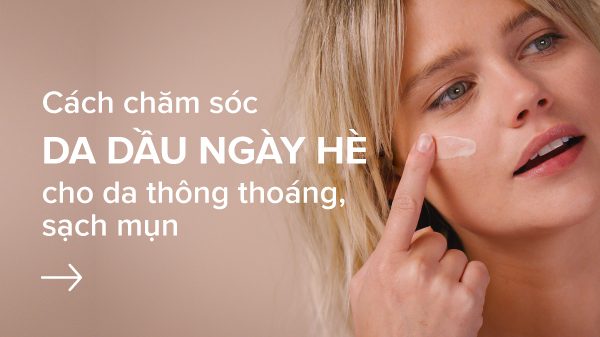 Cách chăm sóc da dầu ngày hè cho da thông thoáng, sạch mụn