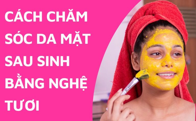 Cách chăm sóc da mặt sau sinh bằng nghệ tươi