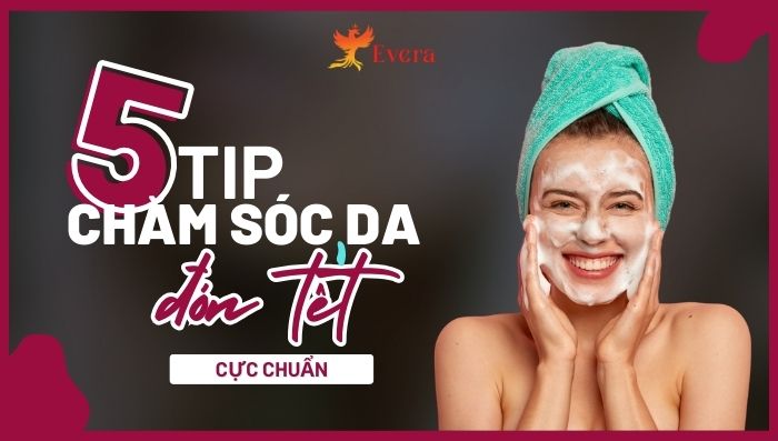 Bật Mí Cách Chăm Sóc Da đón Tết Rạng Rỡ Sau 1 Tuần