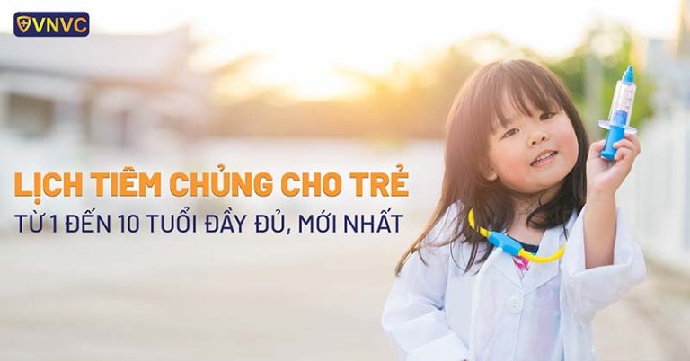 Lịch tiêm chủng cho trẻ từ 1 đến 10 tuổi chi tiết theo Bộ Y tế