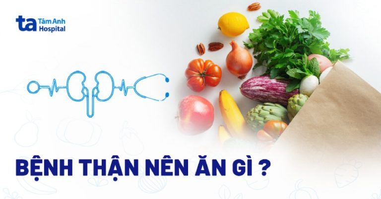 Bệnh thận nên ăn gì, kiêng gì? 20 loại thực phẩm tốt cho người bệnh