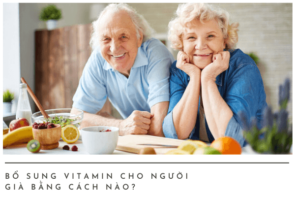 Bổ sung vitamin cho người già như thế nào cho HIỆU QUẢ?