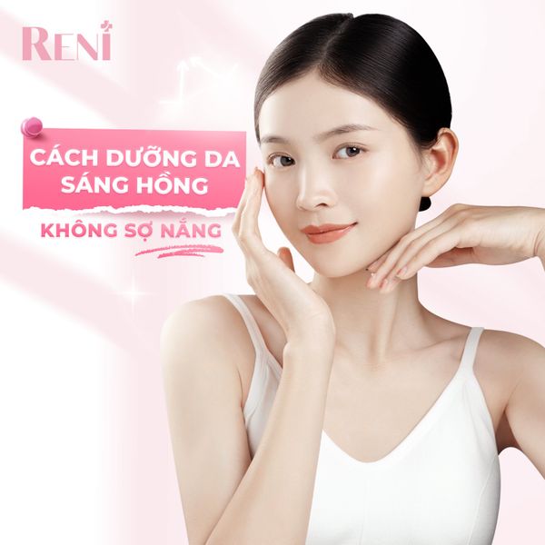 CÁCH DƯỠNG DA SÁNG HỒNG KHÔNG SỢ NẮNG – Reni Cosmetics